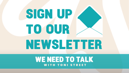 Subscribe to the We Need To Talk newsletter with Toni Street